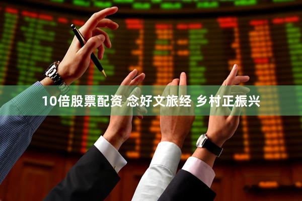 10倍股票配资 念好文旅经 乡村正振兴